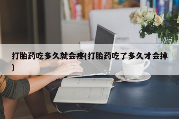 网上哪里有卖打胎药的联系方式打胎药吃多久就会疼(打胎药吃了多久才会掉)