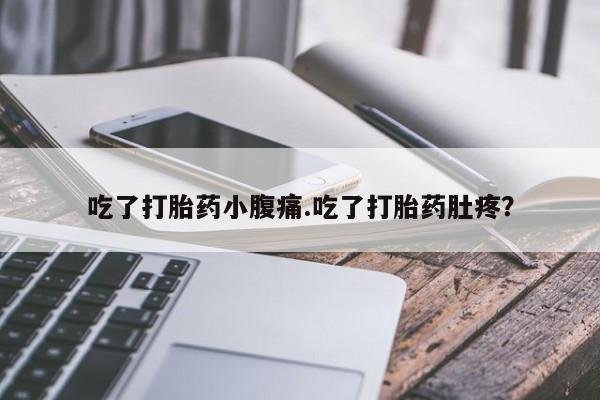网上哪里有卖打胎药的联系方式吃了打胎药小腹痛.吃了打胎药肚疼？