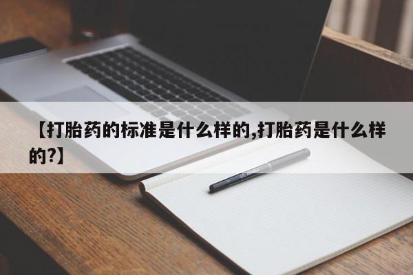 网上哪里有卖打胎药的联系方式【打胎药的标准是什么样的,打胎药是什么样的?】