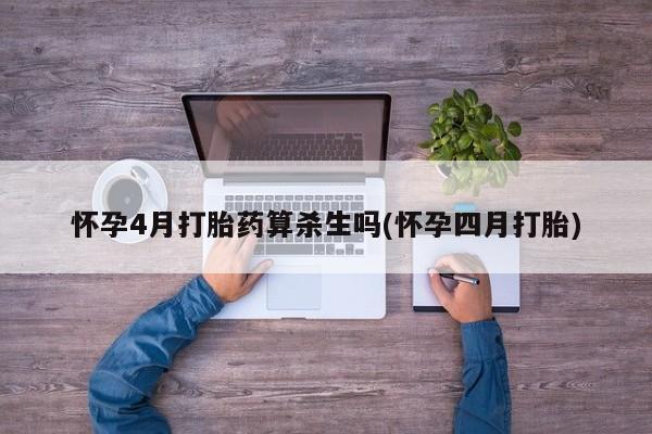 网上哪里有卖打胎药的联系方式怀孕4月打胎药算杀生吗(怀孕四月打胎)
