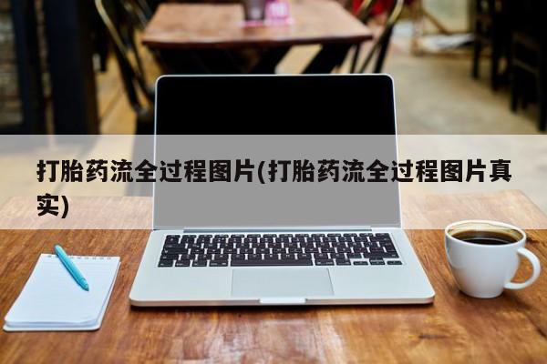 网上哪里有卖打胎药的联系方式打胎药流全过程图片(打胎药流全过程图片真实)