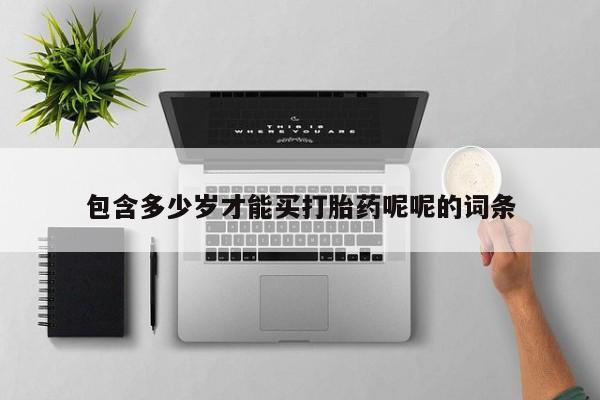 网上哪里有卖打胎药的联系方式包含多少岁才能买打胎药呢呢的词条